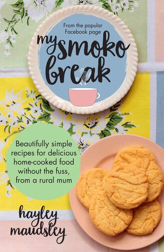 My Smoko Break: Beautifully simple recipes for delicious home-cooked food without the fuss from a rural mum