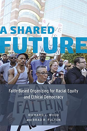 A Shared Future: Faith-Based Organizing for Racial Equity and Ethical Democracy
