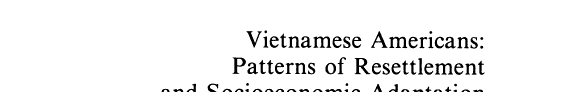 Vietnamese Americans: Patterns Of Resettlement And Socioeconomic Adaptation In The United States