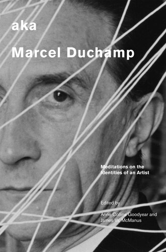 Aka Marcel Duchamp: Meditations on the Identities of an Artist