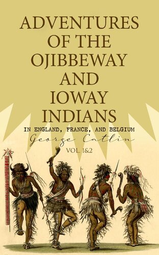 Adventures of the Ojibbeway and Ioway Indians in England, France, and Belgium (Vol. 12)