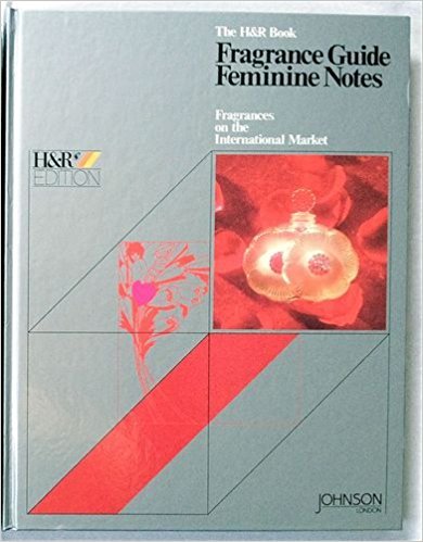 The H&R Book Fragrance Guide Feminine Notes: Fragrances on the International Market