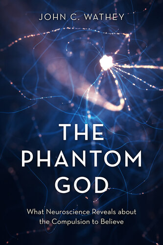 The Phantom God; What Neuroscience Reveals about the Compulsion to Believe