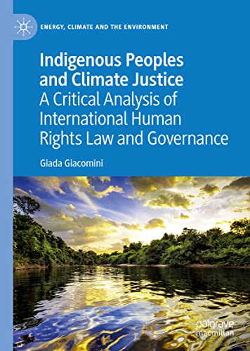 Indigenous Peoples and Climate Justice: A Critical Analysis of International Human Rights Law and Governance