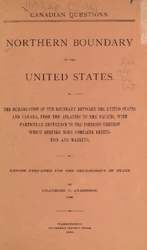 Northern Boundary of the United States : THE DEMARCATION OF THE BOUNDARY BETWEEN THE UNITED STATES AND CANADA, FROM THE ATLANTIC TO THE PACIFIC, WITH PARTICULAR REFERENCE TO THE PORTIONS THEREOF WHICH REQUIRE MORE COMPLETE DEFINITION AND MARKING
