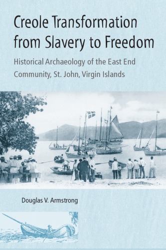 Creole Transformation from Slavery to Freedom: Historical Archaeology of the East End Community, St. John, Virgin Is