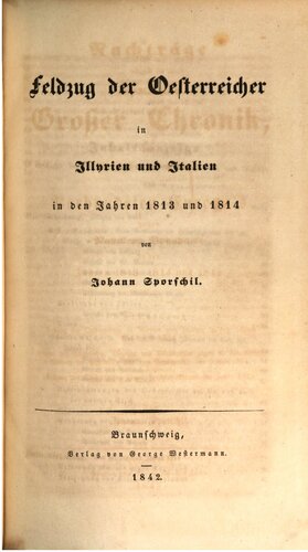 Geschichte des Krieges des verbündeten Europas gegen Napoleon Bonaparte in den Jahren 1813, 1814 und 1815 / Ergänzungsband: Feldzug der Österreicher in Illyrien und Italien in den Jahren 1812 und 1814