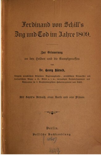 Ferdinand von Schill's Zug und Tod im Jahre 1809 : Zur Erinnerung an den Helden und die Kampfgenossen