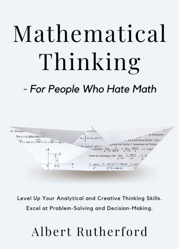 Mathematical Thinking - for People Who Hate Math: Level Up Your Analytical and Creative Thinking Skills. Excel at Problem-Solving and Decision-Making.