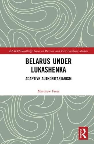 Belarus under Lukashenka: Adaptive Authoritarianism