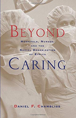 Beyond Caring: Hospitals, Nurses, and the Social Organization of Ethics