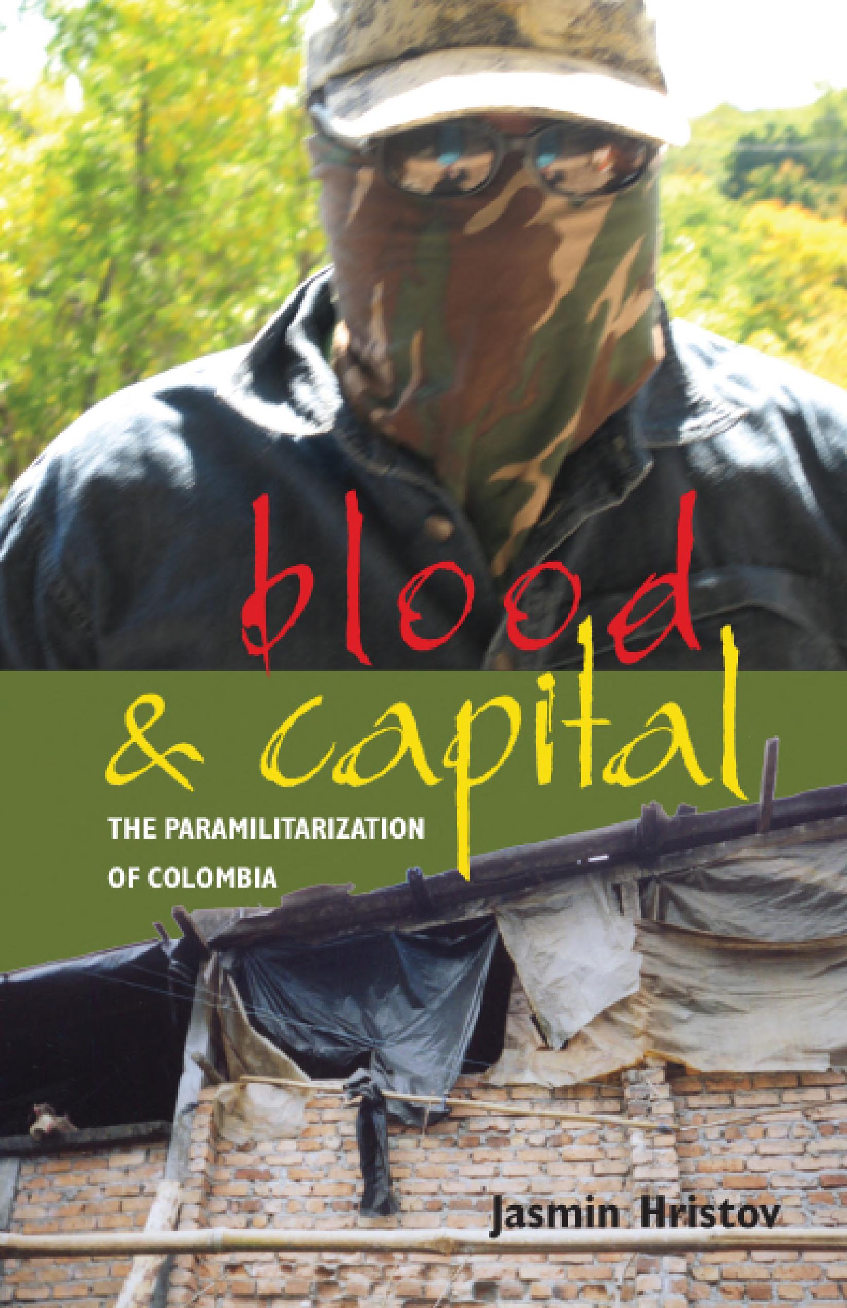 Blood and Capital: The Paramilitarization of Colombia