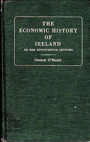 The economic history of Ireland in the seventeenth century, (Reprints of economic classics)