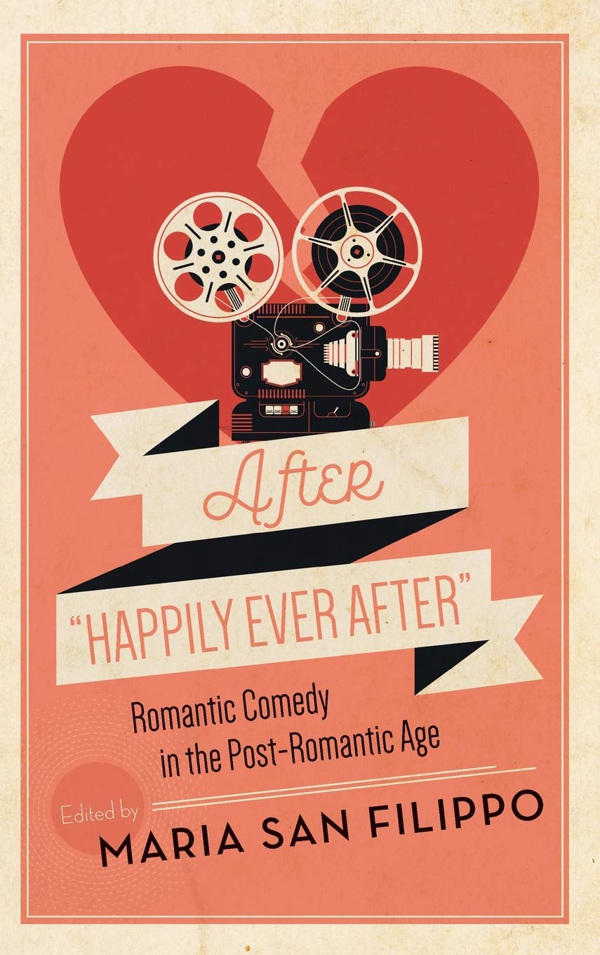 After "Happily Ever After": Romantic Comedy in the Post-Romantic Age