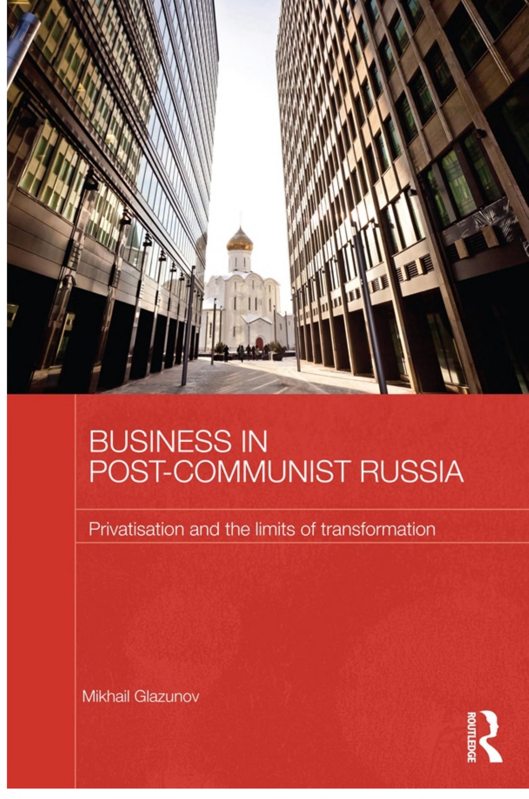 Business in Post-Communist Russia: Privatisation and the Limits of Transformation