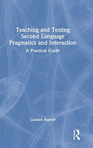 Teaching and Testing Second Language Pragmatics and Interaction: A Practical Guide