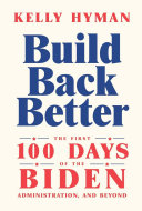 Build Back Better: The First 100 Days of the Biden Administration, and Beyond