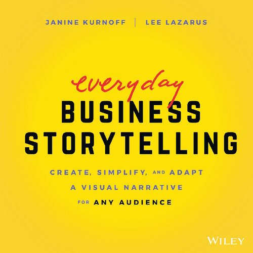 Everyday Business Storytelling : Create, Simplify, and Adapt A Visual Narrative for Any Audience 2022 Janine Turnoff