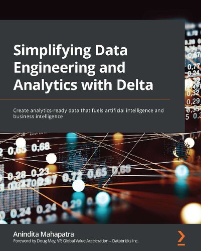 Simplifying Data Engineering and Analytics with Delta: Create analytics-ready data that fuels artificial intelligence and business intelligence Anindita Mahapatra