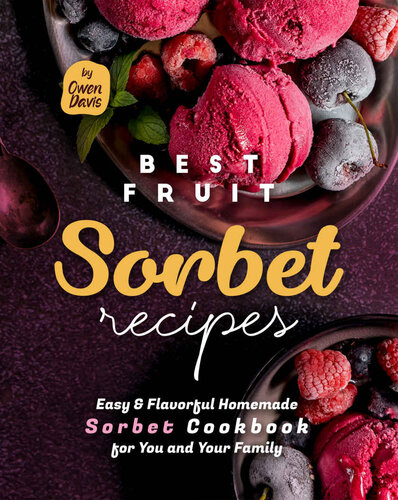 Best Fruit Sorbet Recipes: Easy & Flavorful Homemade Sorbet Cookbook for You and Your Family