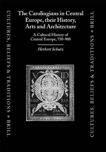 The Carolingians in Central Europe, Their History, Arts, and Architecture: A Cultural History of Central Europe, 750-900