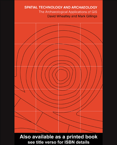 Spatial Technology and Archaeology: The Archaeological Applications of GIS