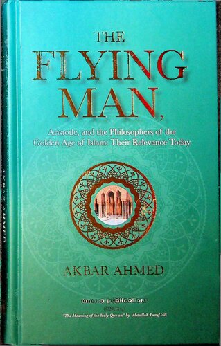 The Flying Man - Aristotle and the Philosophers of the Golden Age of Islam - Their Relevance Today