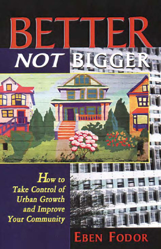 Better, Not Bigger: How To Take Control of Urban Growth and Improve Your Community