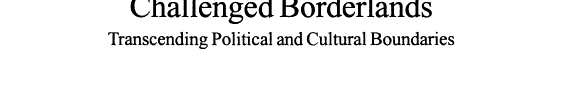 Challenged Borderlands: Transcending Political and Cultural Boundaries