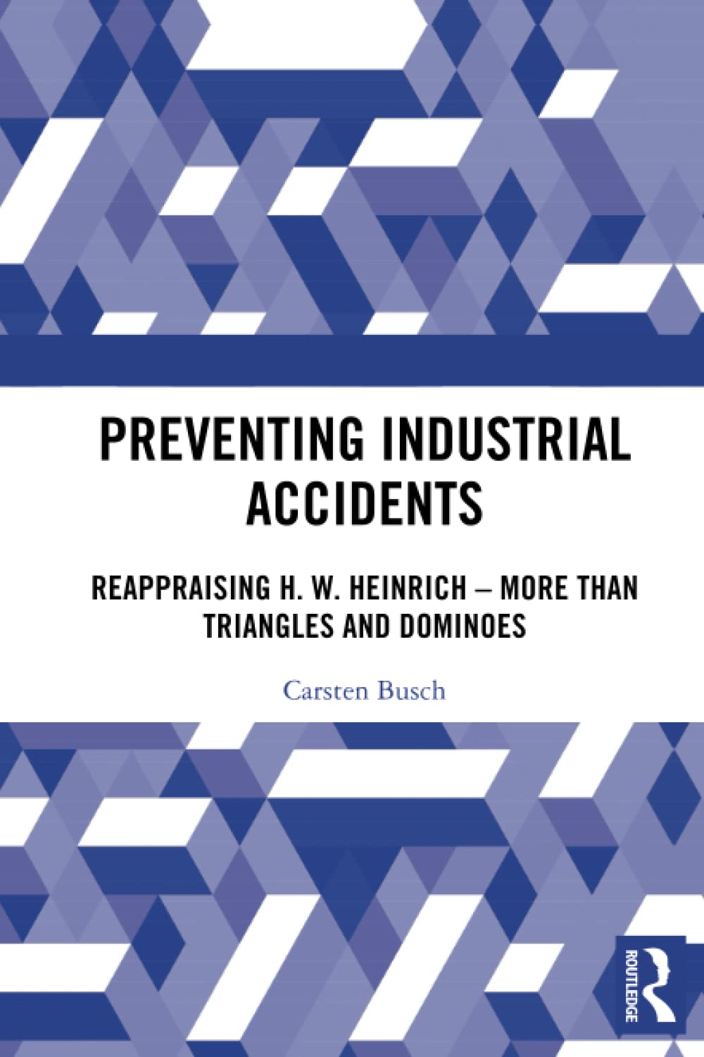 Preventing Industrial Accidents: Reappraising H. W. Heinrich – More than Triangles and Dominoes