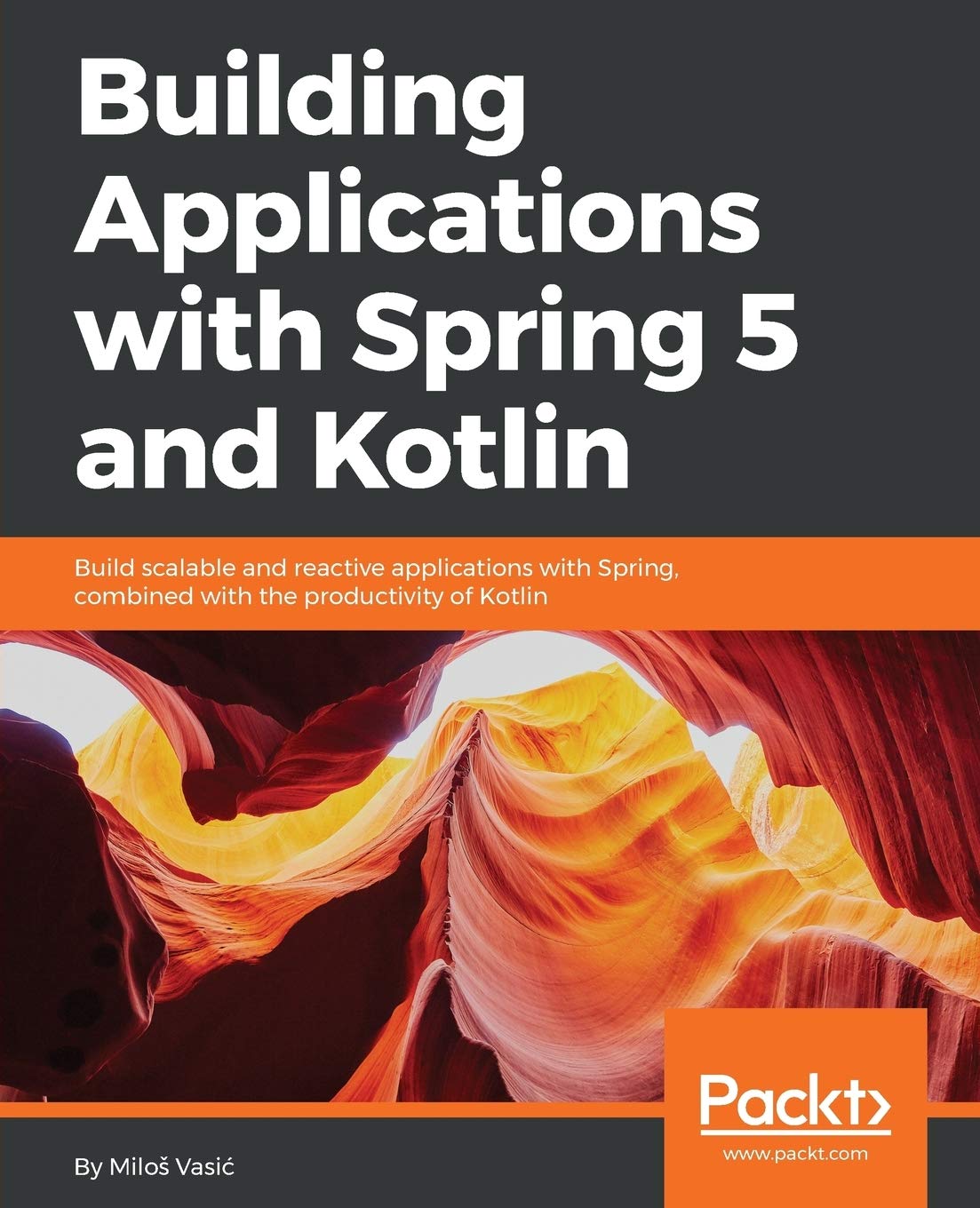 Building Applications with Spring 5 and Kotlin: Build Scalable and Reactive applications with Spring combined with the productivity of Kotlin