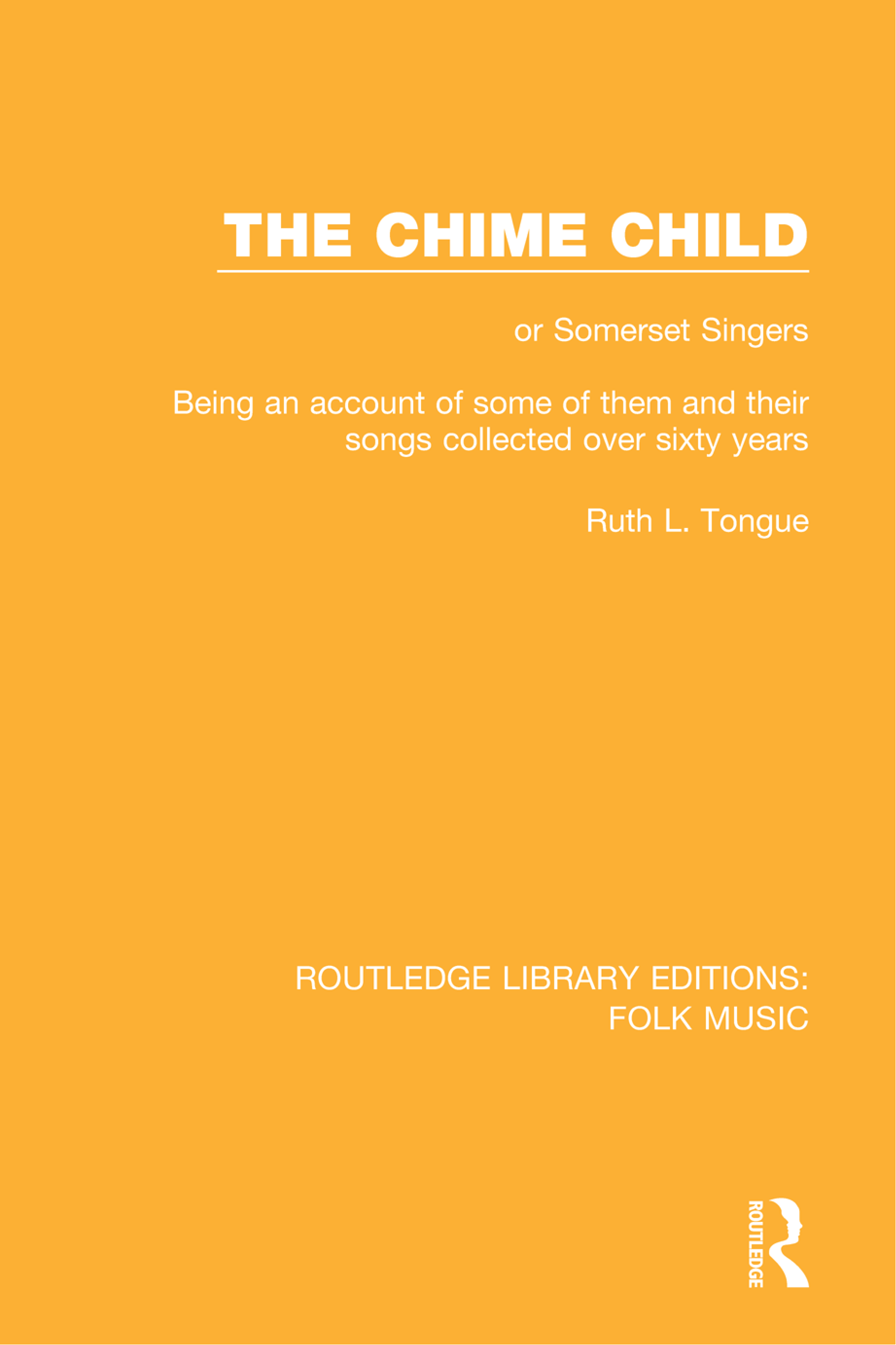 The Chime Child: or Somerset Singers Being An Account of Some of Them and Their Songs Collected Over Sixty Years