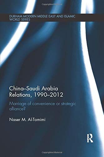 China-Saudi Arabia Relations, 1990-2012: Marriage of Convenience or Strategic Alliance?