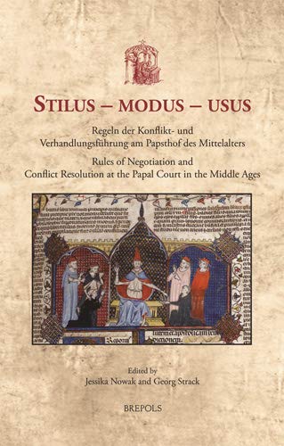 Stilus - modus - usus: Regeln der Konflikt- und Verhandlungsführung am Papsthof des Mittelalters - Rules of Negotiation and Conflict Resolution at the Papal Court in the Middle Ages
