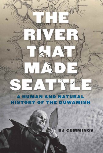 The River That Made Seattle: A Human and Natural History of the Duwamish