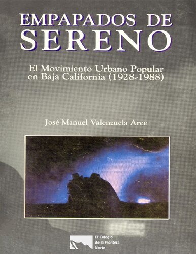 Empapados de sereno. El movimiento urbano popular en Baja California (1928-1988)