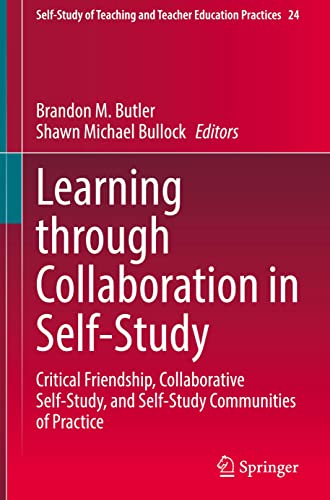 Learning through Collaboration in Self-Study: Critical Friendship, Collaborative Self-Study, and Self-Study Communities of Practice