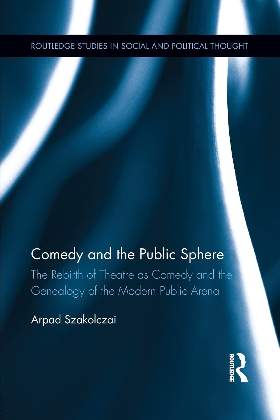 Comedy and the Public Sphere: The Rebirth of Theatre as Comedy and the Genealogy of the Modern Public Arena
