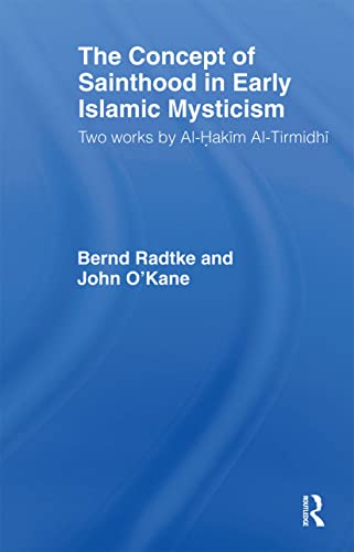 The Concept of Sainthood in Early Islamic Mysticism: Two Works by Al-Hakim al-Tirmidhi - An Annotated Translation with Introduction