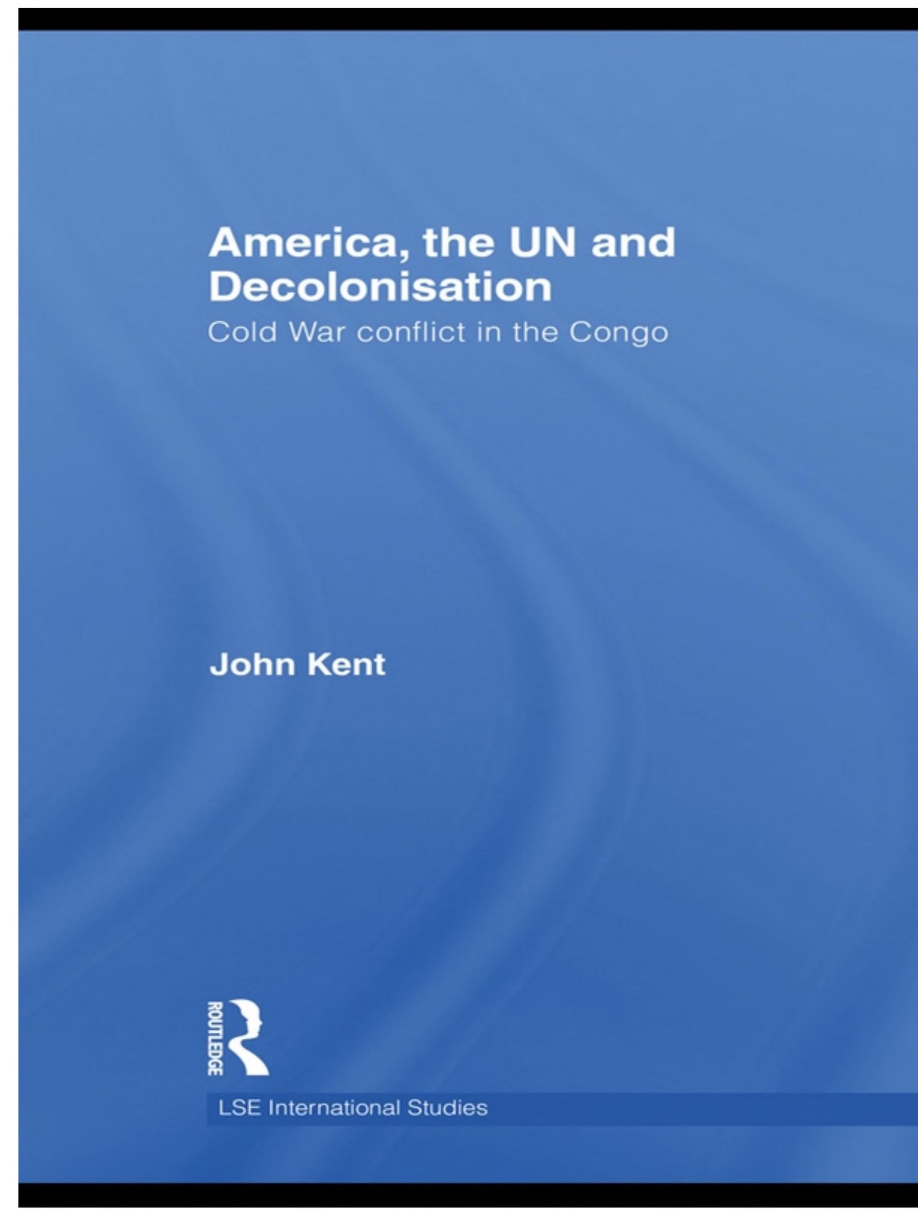America, the UN and Decolonisation: Cold War Conflict in the Congo