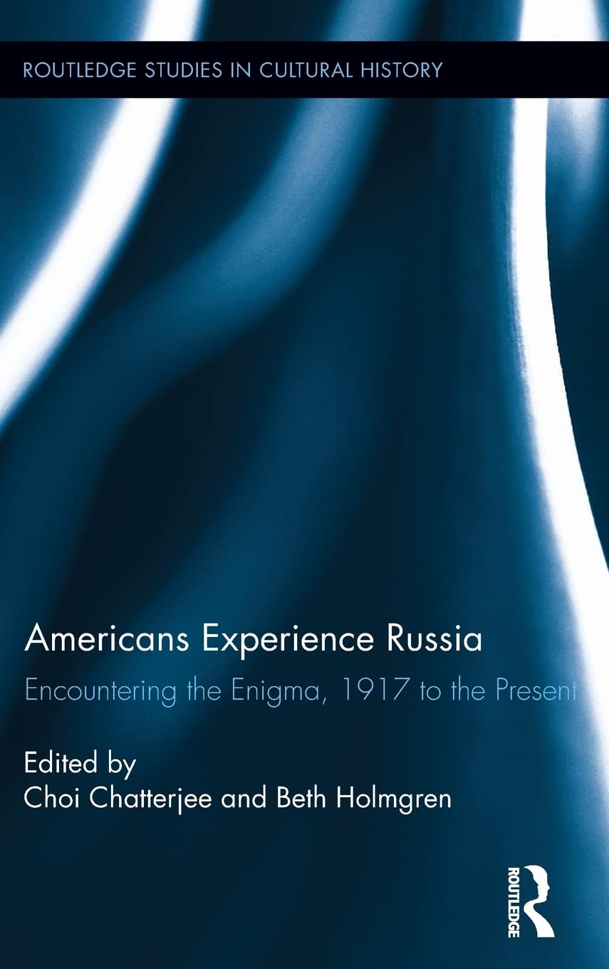 Americans Experience Russia: Encountering the Enigma, 1917 to the Present (Routledge Studies in Cultural History)