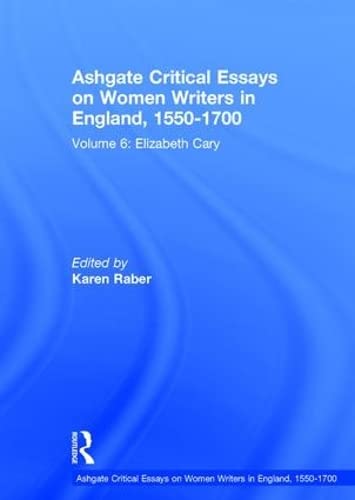 Ashgate Critical Essays on Women Writers in England, 1550-1700: Volume 6: Elizabeth Cary