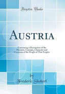 Austria: Containing a Description of the Manners, Customs, Character and Costumes of the People of That Empire (Classic Reprint
