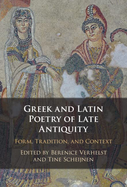 Greek and Latin Poetry of Late Antiquity: Form, Tradition, and Context