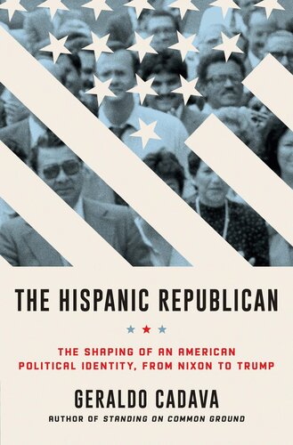 The Hispanic Republican: The Shaping of an American Political Identity, from Nixon to Trump