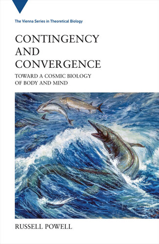Contingency and Convergence: Toward a Cosmic Biology of Body and Mind (Vienna Series in Theoretical Biology)