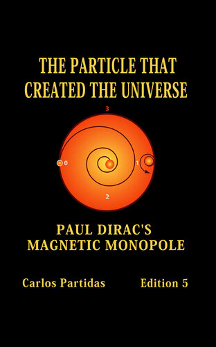 THE PARTICLE THAT CREATED THE UNIVERSE: PAUL DIRAC'S MAGNETIC MONOPOLE