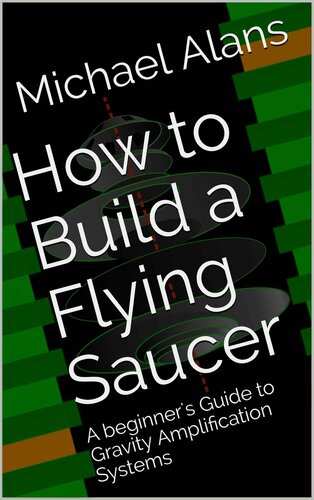 How to Build a Flying Saucer: A beginner's Guide to Gravity Amplification Systems