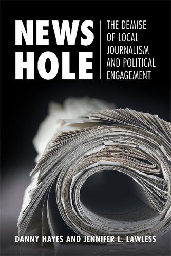 News Hole: The Demise of Local Journalism and Political Engagement