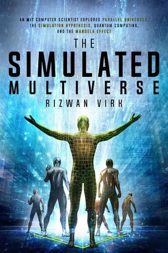 The Simulated Multiverse: An MIT Computer Scientist Explores Parallel Universes, the Simulation Hypothesis, Quantum Computing and the Mandela Effect